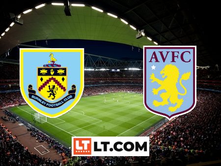 Soi kèo Burnley vs Aston Villa – 20h00 – 27/08/2023
